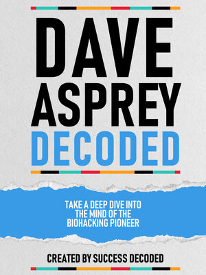 cover image of Dave Asprey Decoded--Take a Deep Dive Into the Mind of the Biohacking Pioneer